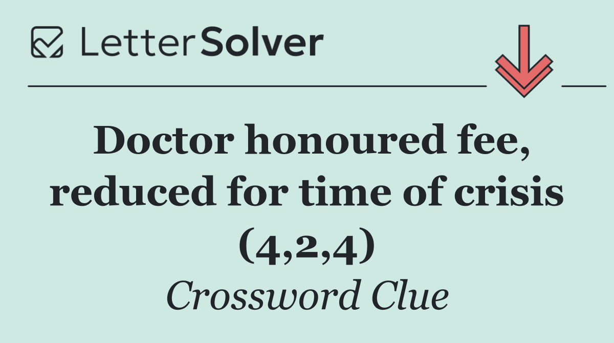 Doctor honoured fee, reduced for time of crisis (4,2,4)