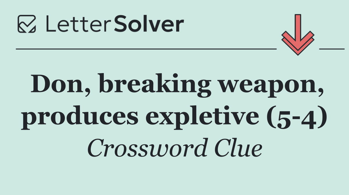 Don, breaking weapon, produces expletive (5 4)