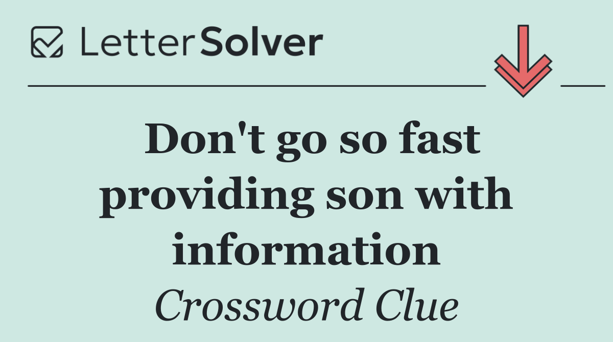 Don't go so fast providing son with information