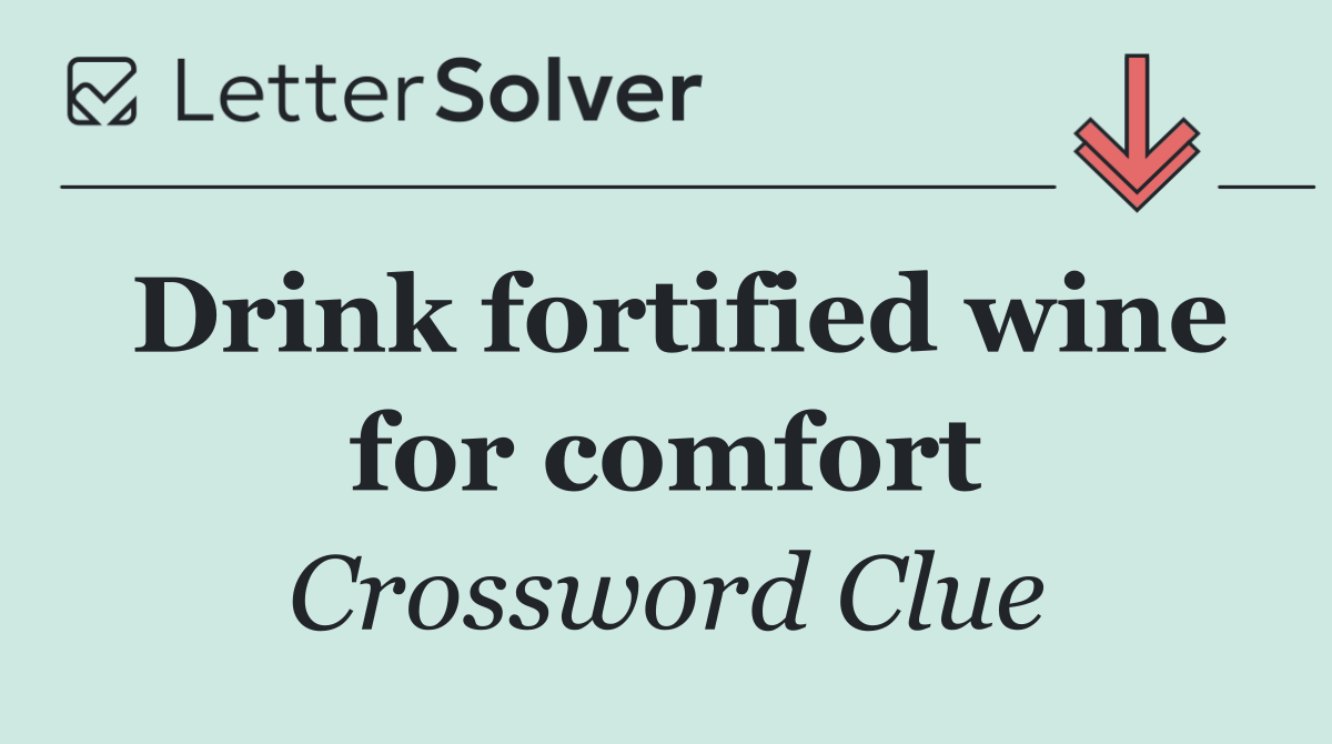 Drink fortified wine for comfort