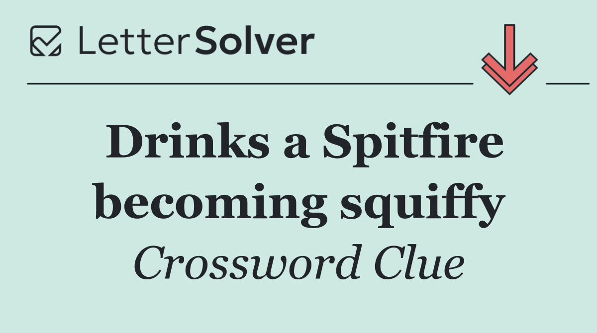 Drinks a Spitfire becoming squiffy