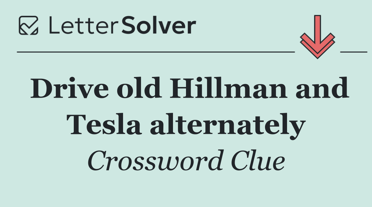 Drive old Hillman and Tesla alternately