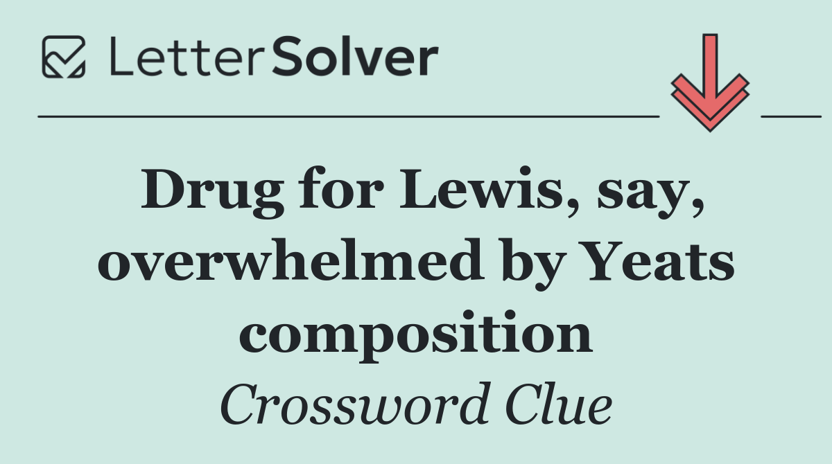 Drug for Lewis, say, overwhelmed by Yeats composition