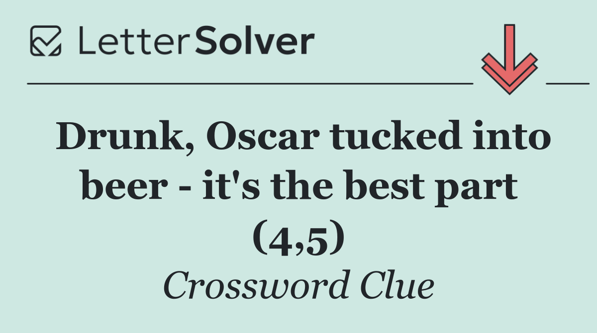 Drunk, Oscar tucked into beer   it's the best part (4,5)