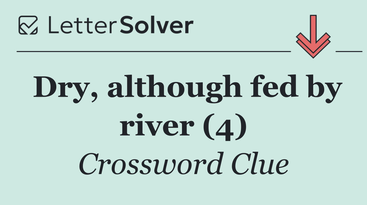 Dry, although fed by river (4)