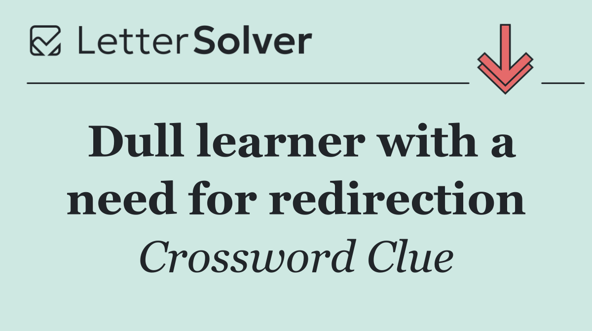 Dull learner with a need for redirection