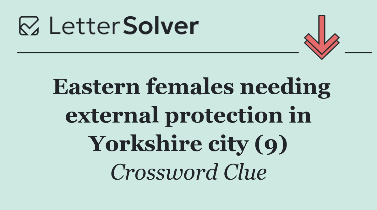Eastern females needing external protection in Yorkshire city (9)