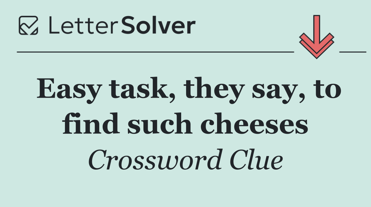 Easy task, they say, to find such cheeses