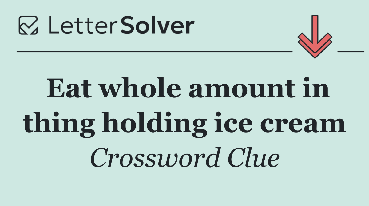 Eat whole amount in thing holding ice cream