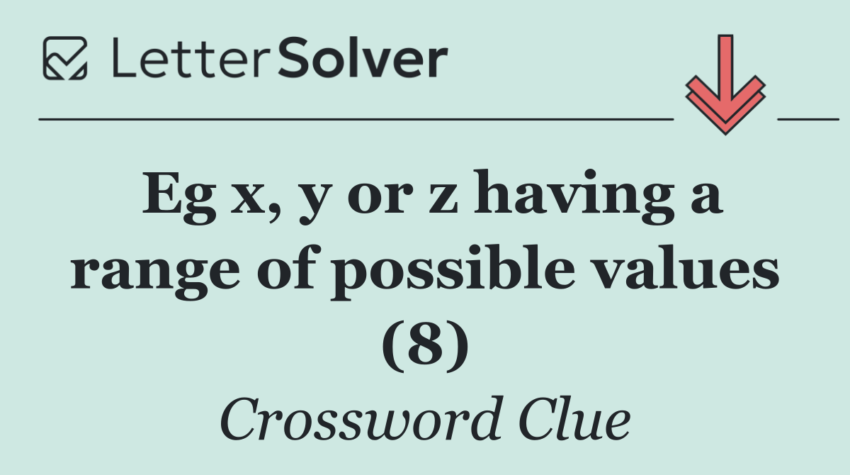 Eg x, y or z having a range of possible values (8)