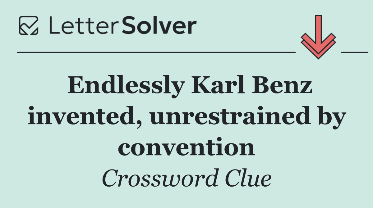 Endlessly Karl Benz invented, unrestrained by convention