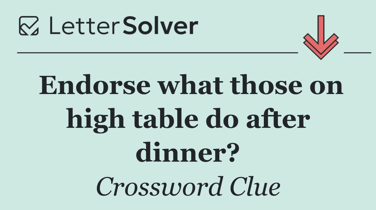 Endorse what those on high table do after dinner?