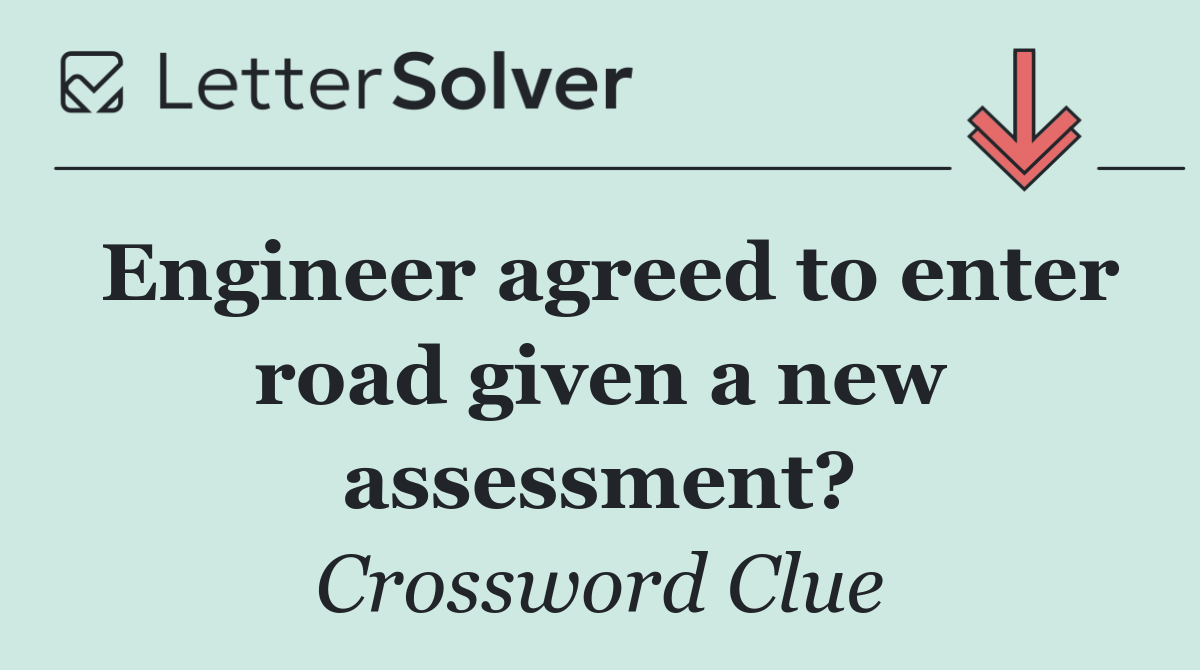 Engineer agreed to enter road given a new assessment?