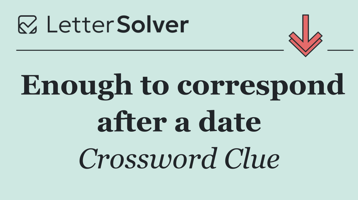 Enough to correspond after a date