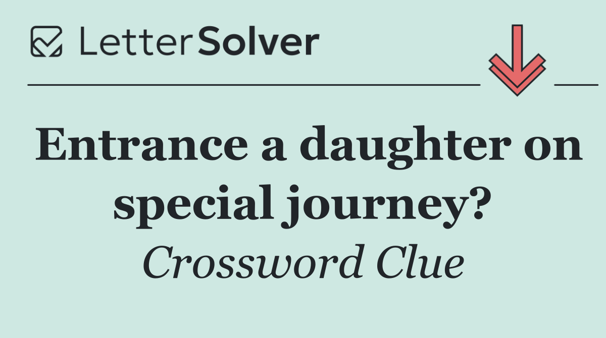 Entrance a daughter on special journey?