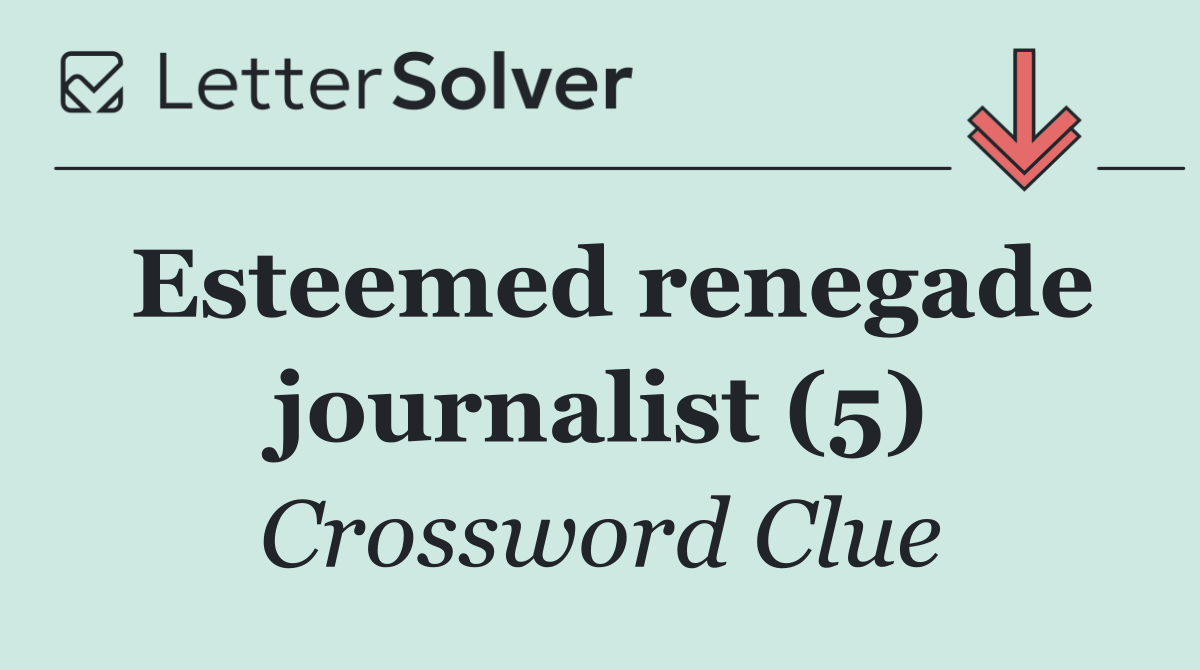 Esteemed renegade journalist (5)
