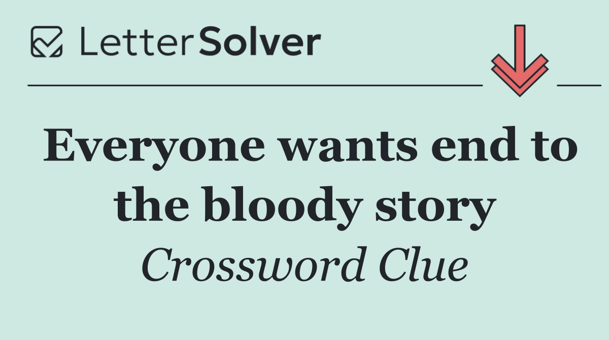 Everyone wants end to the bloody story