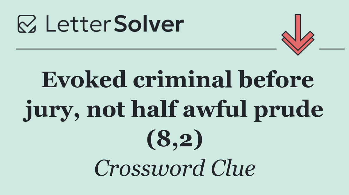 Evoked criminal before jury, not half awful prude (8,2)