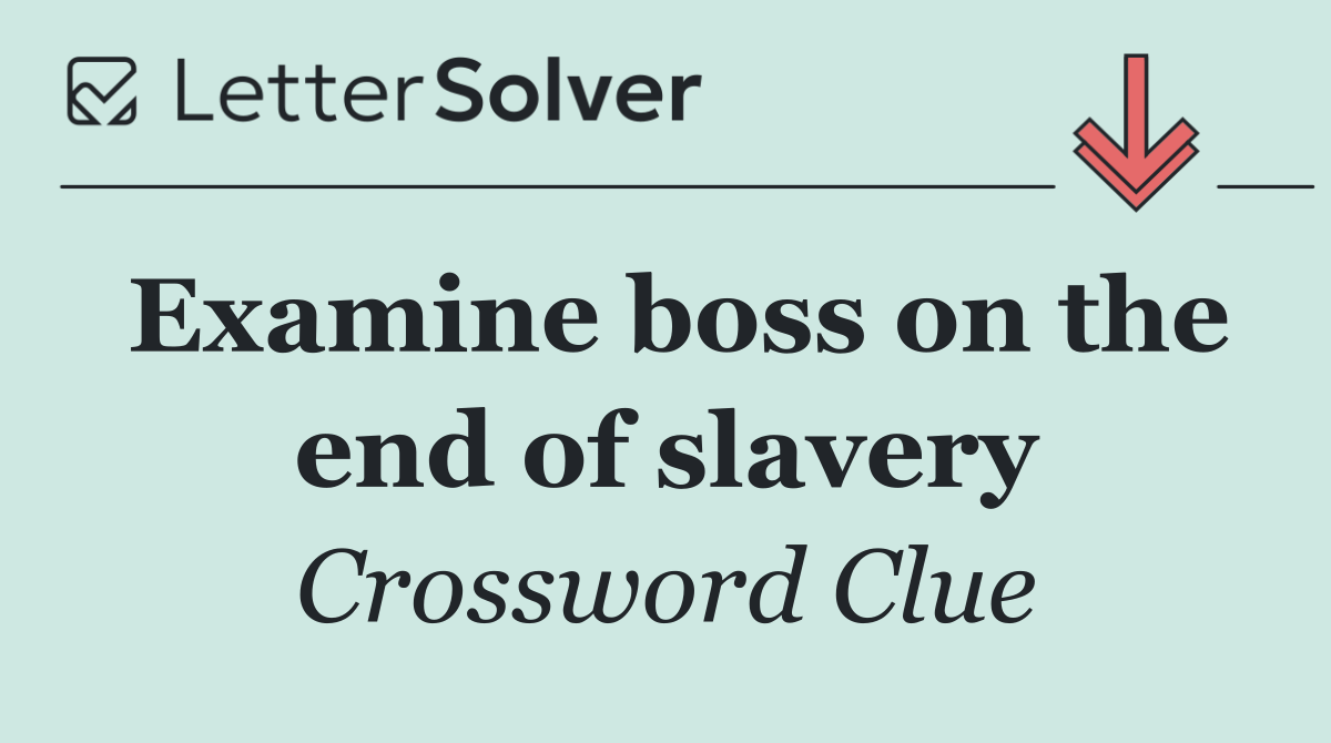Examine boss on the end of slavery