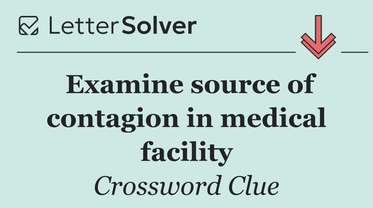 Examine source of contagion in medical facility