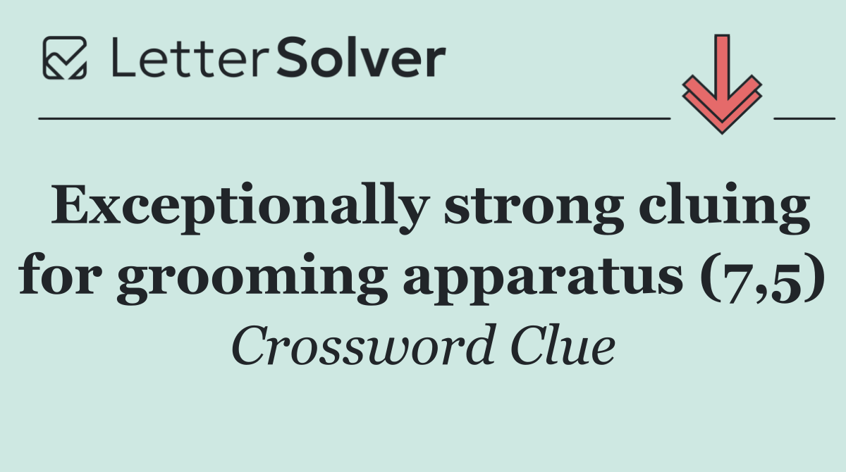 Exceptionally strong cluing for grooming apparatus (7,5)