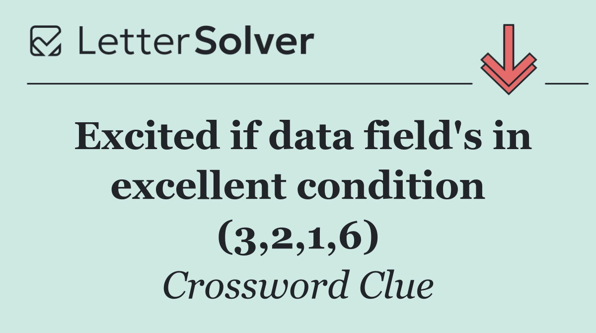 Excited if data field's in excellent condition (3,2,1,6)