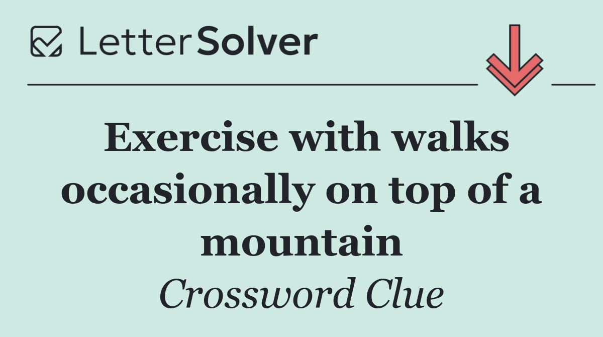 Exercise with walks occasionally on top of a mountain