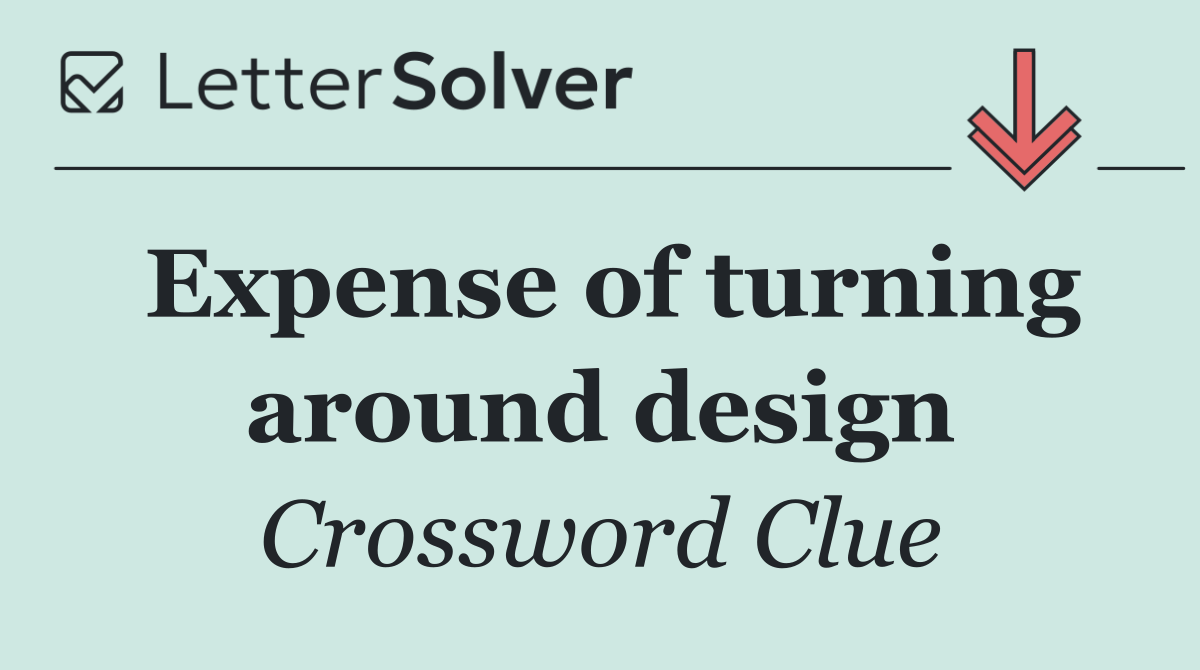 Expense of turning around design