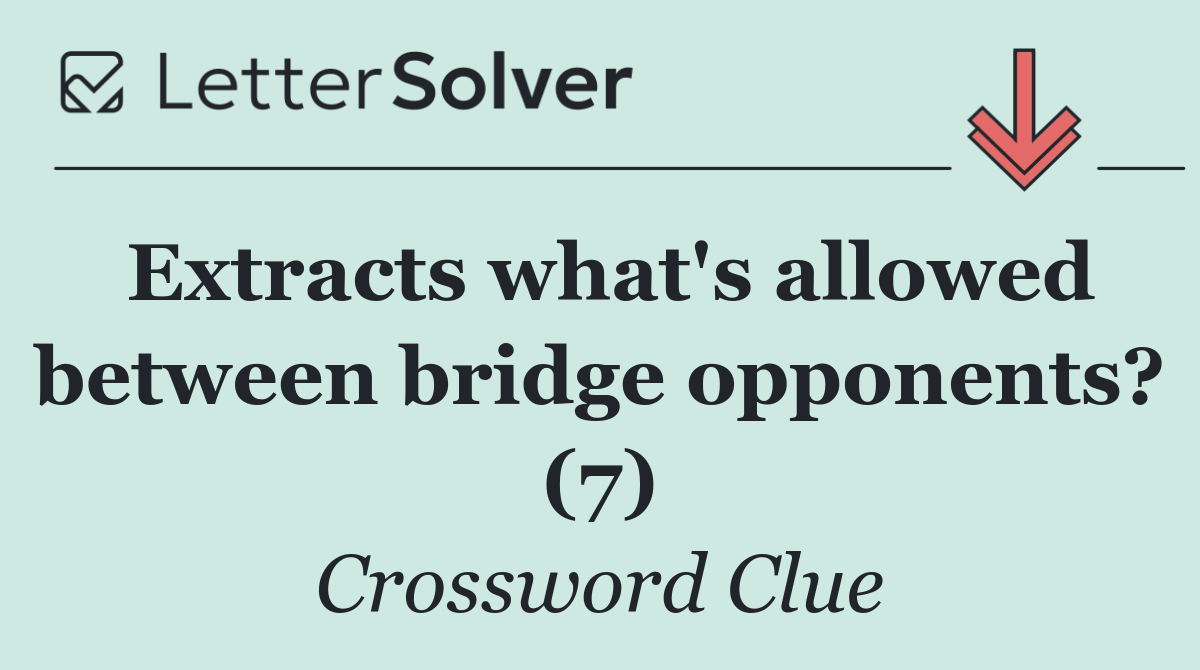 Extracts what's allowed between bridge opponents? (7)