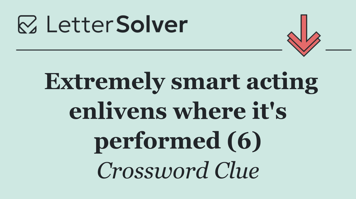 Extremely smart acting enlivens where it's performed (6)