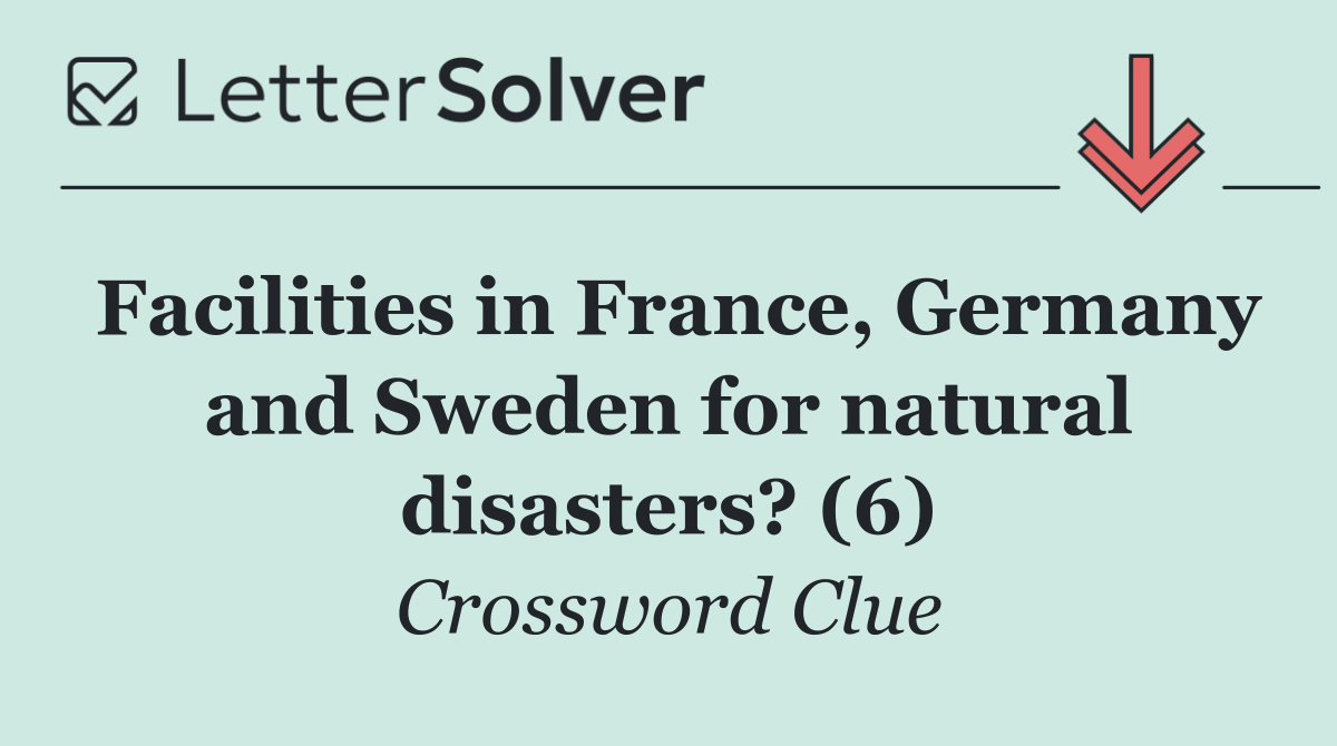 Facilities in France, Germany and Sweden for natural disasters? (6)