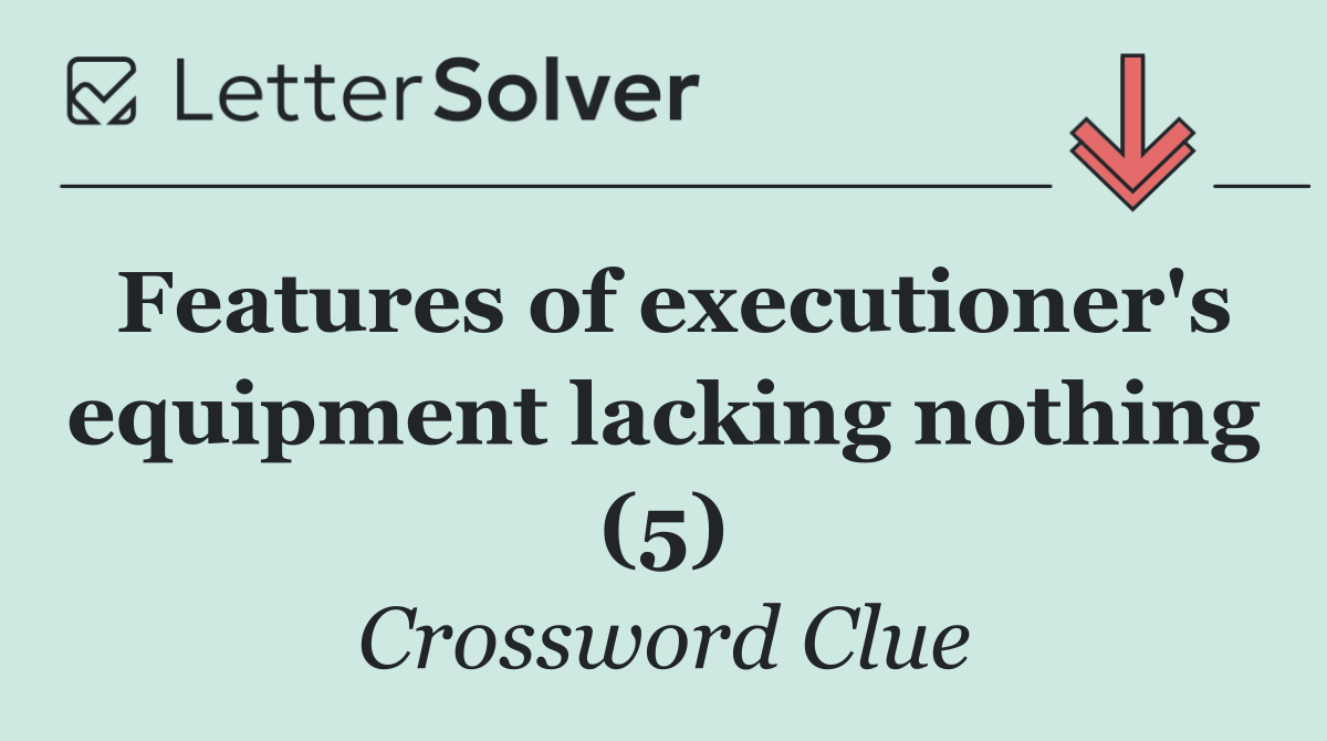 Features of executioner's equipment lacking nothing (5)
