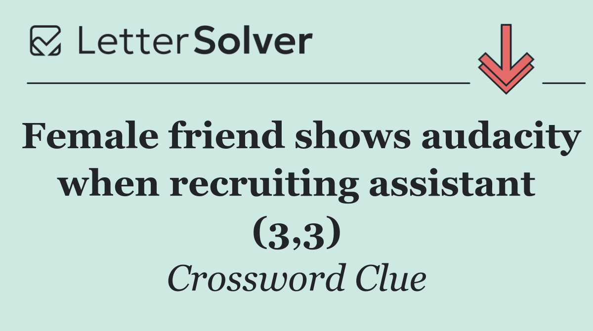 Female friend shows audacity when recruiting assistant (3,3)