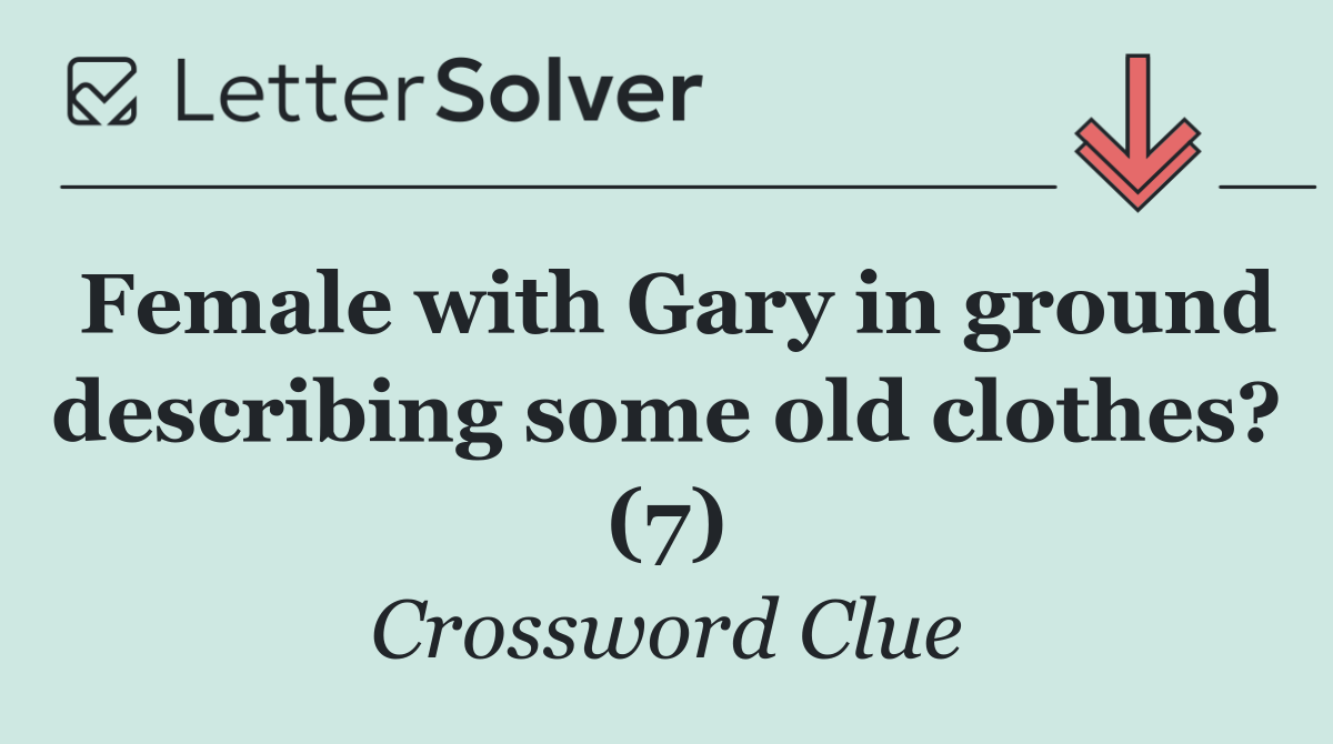 Female with Gary in ground describing some old clothes? (7)