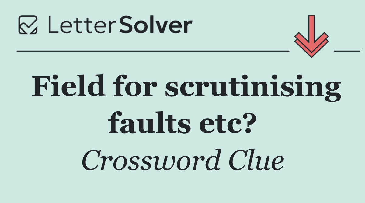 Field for scrutinising faults etc?