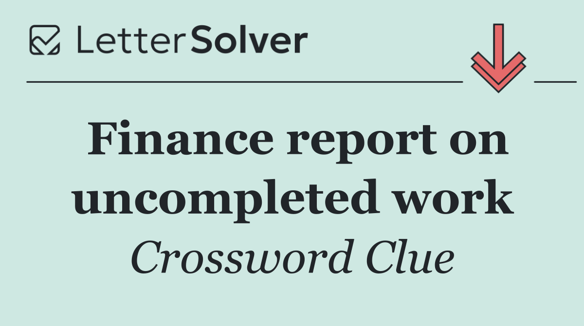 Finance report on uncompleted work
