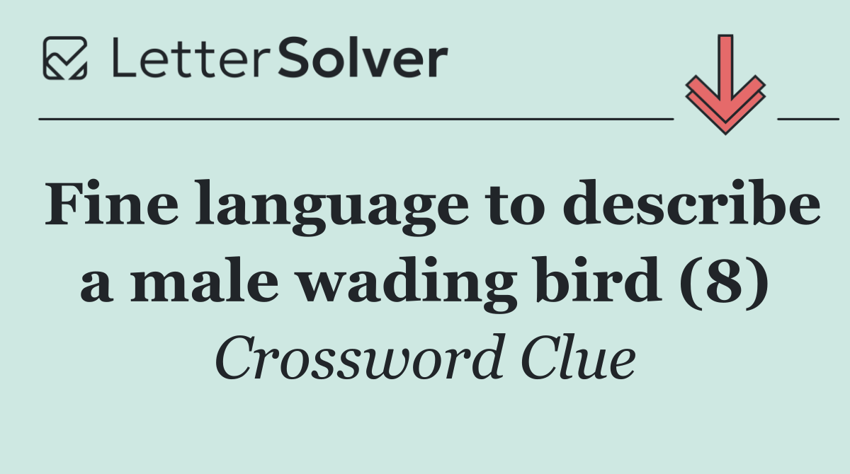 Fine language to describe a male wading bird (8)