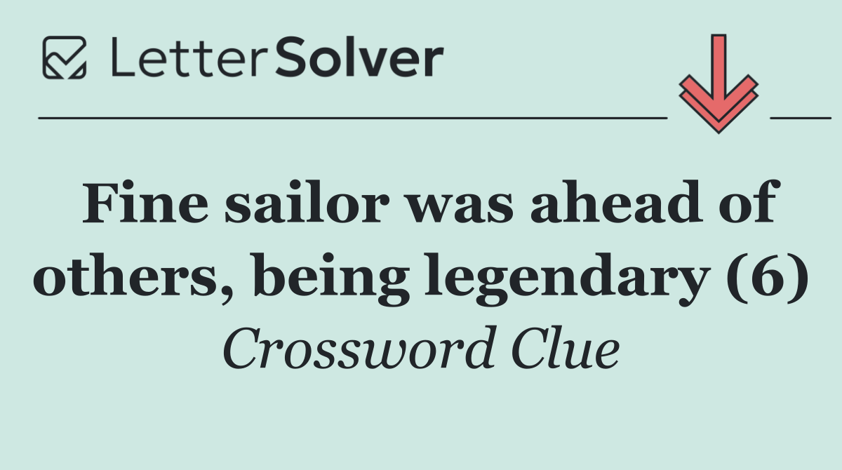Fine sailor was ahead of others, being legendary (6)