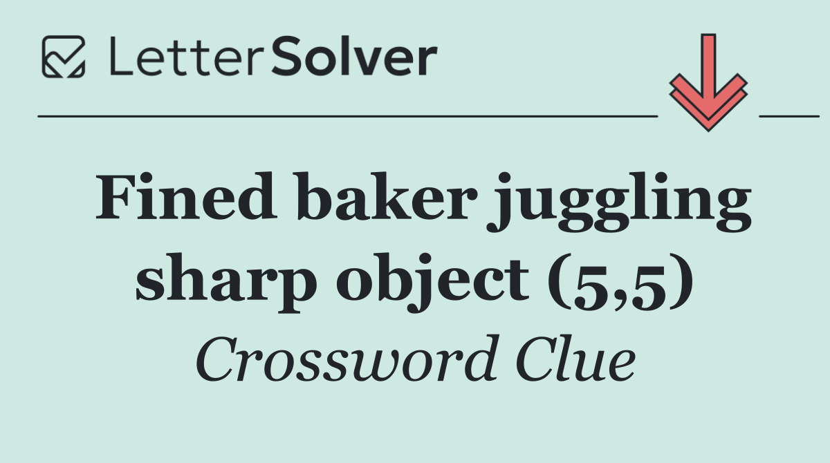Fined baker juggling sharp object (5,5)
