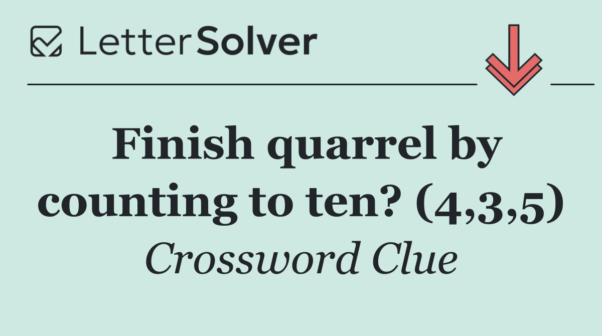 Finish quarrel by counting to ten? (4,3,5)