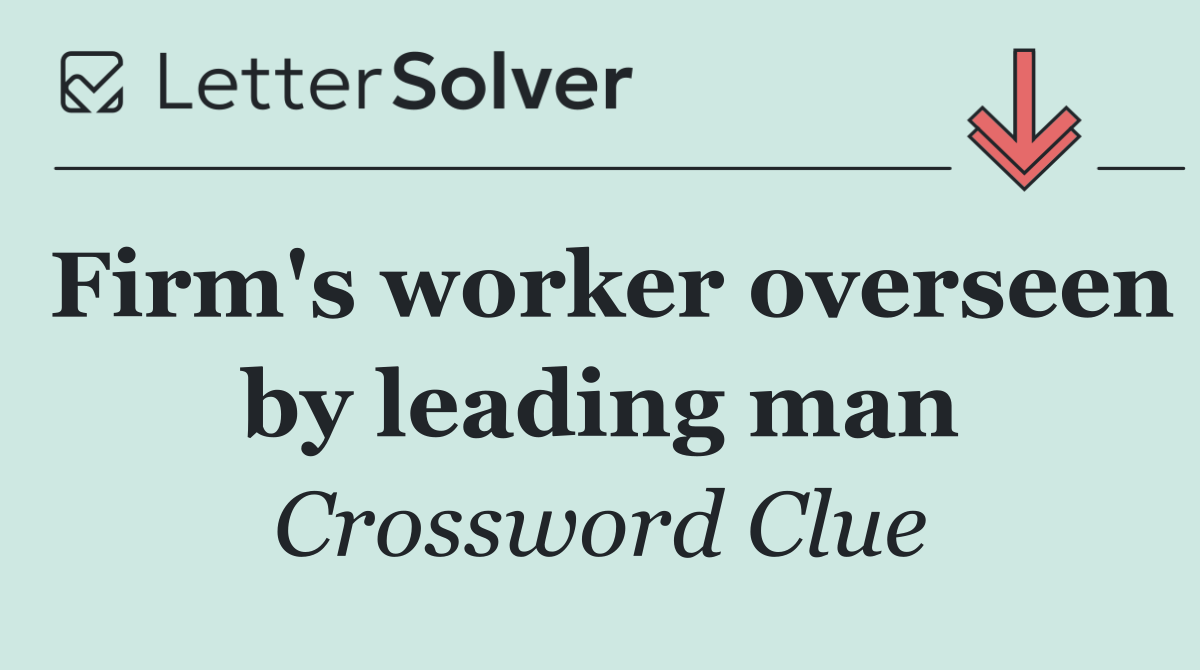 Firm's worker overseen by leading man