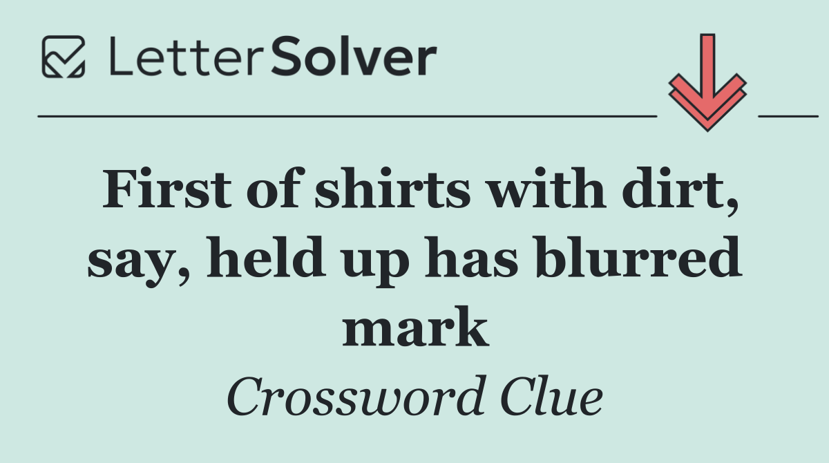 First of shirts with dirt, say, held up has blurred mark