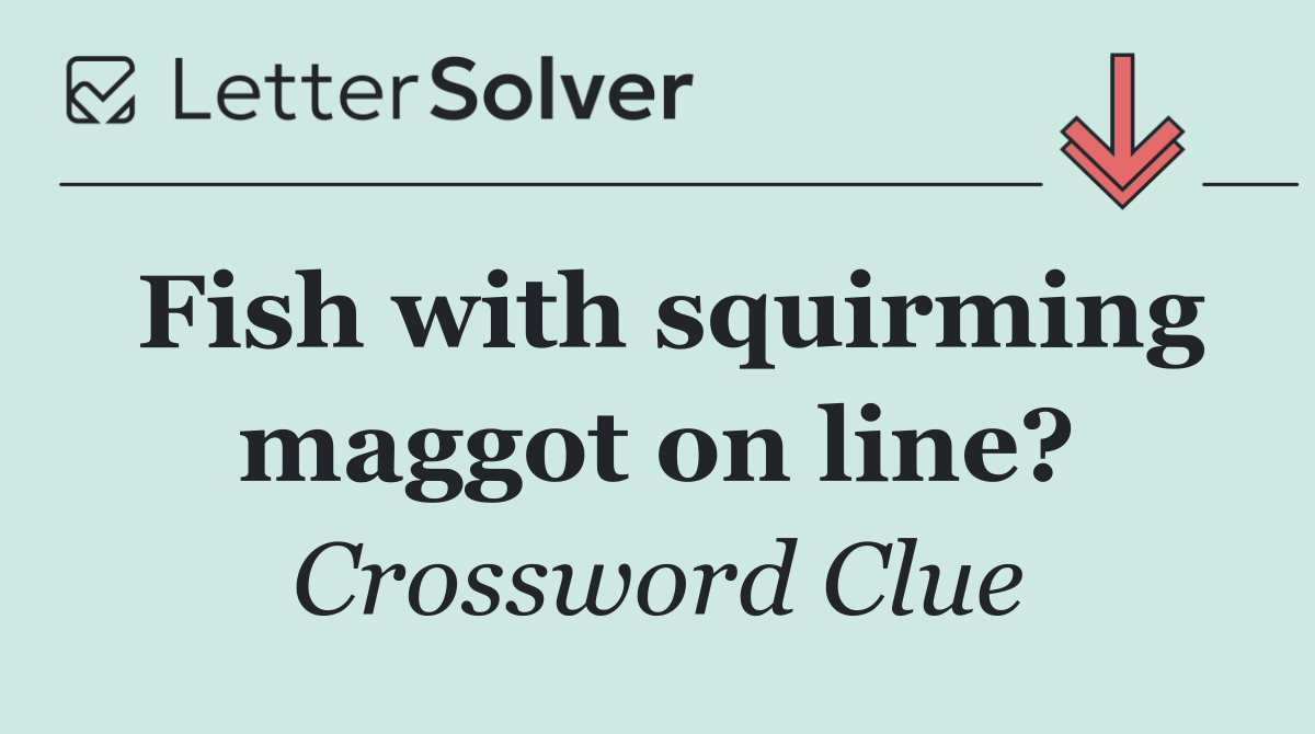 Fish with squirming maggot on line?