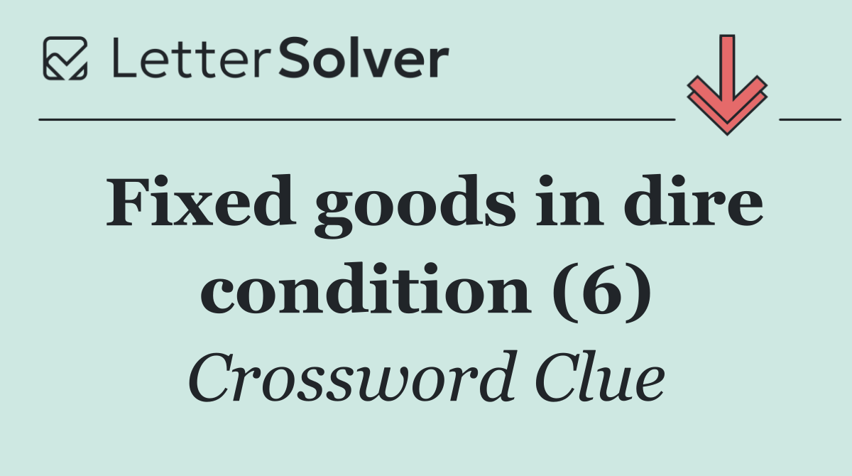 Fixed goods in dire condition (6)