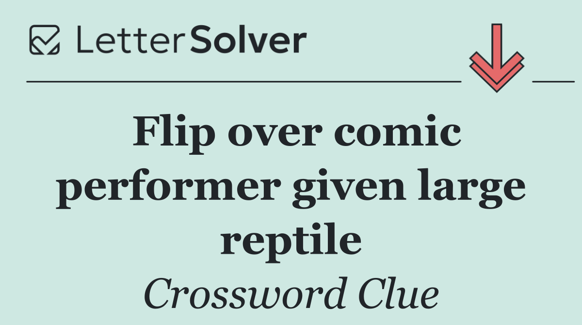 Flip over comic performer given large reptile