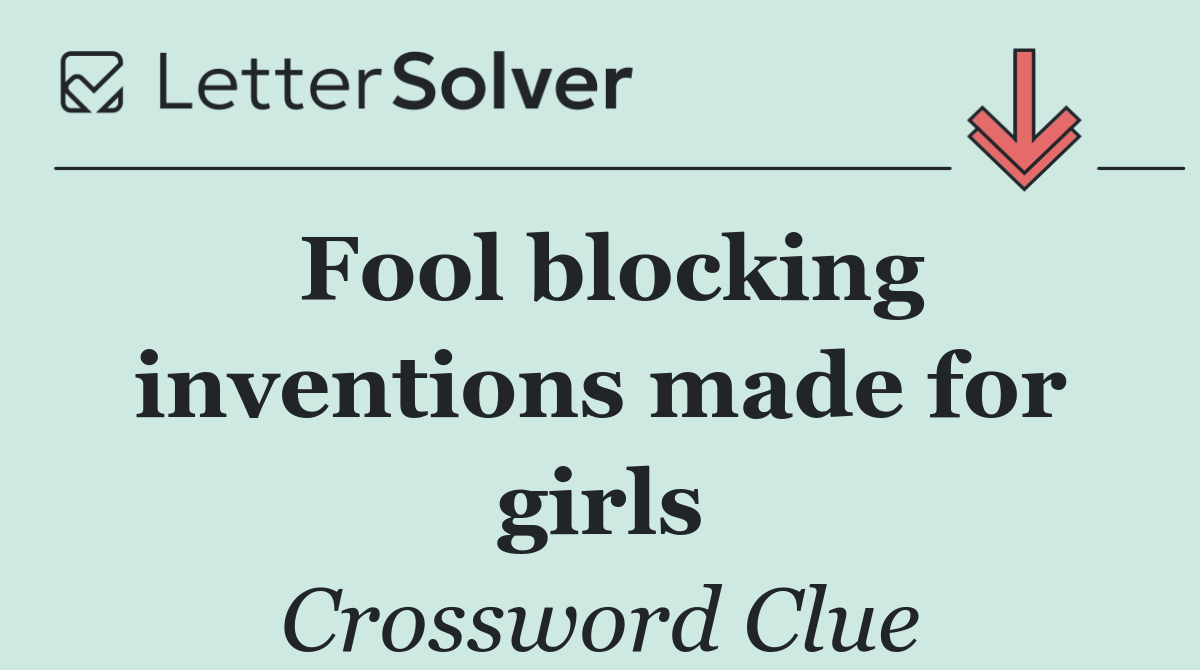 Fool blocking inventions made for girls