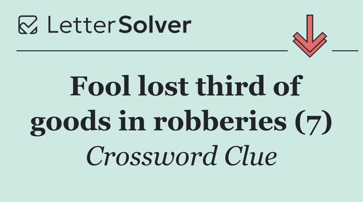 Fool lost third of goods in robberies (7)