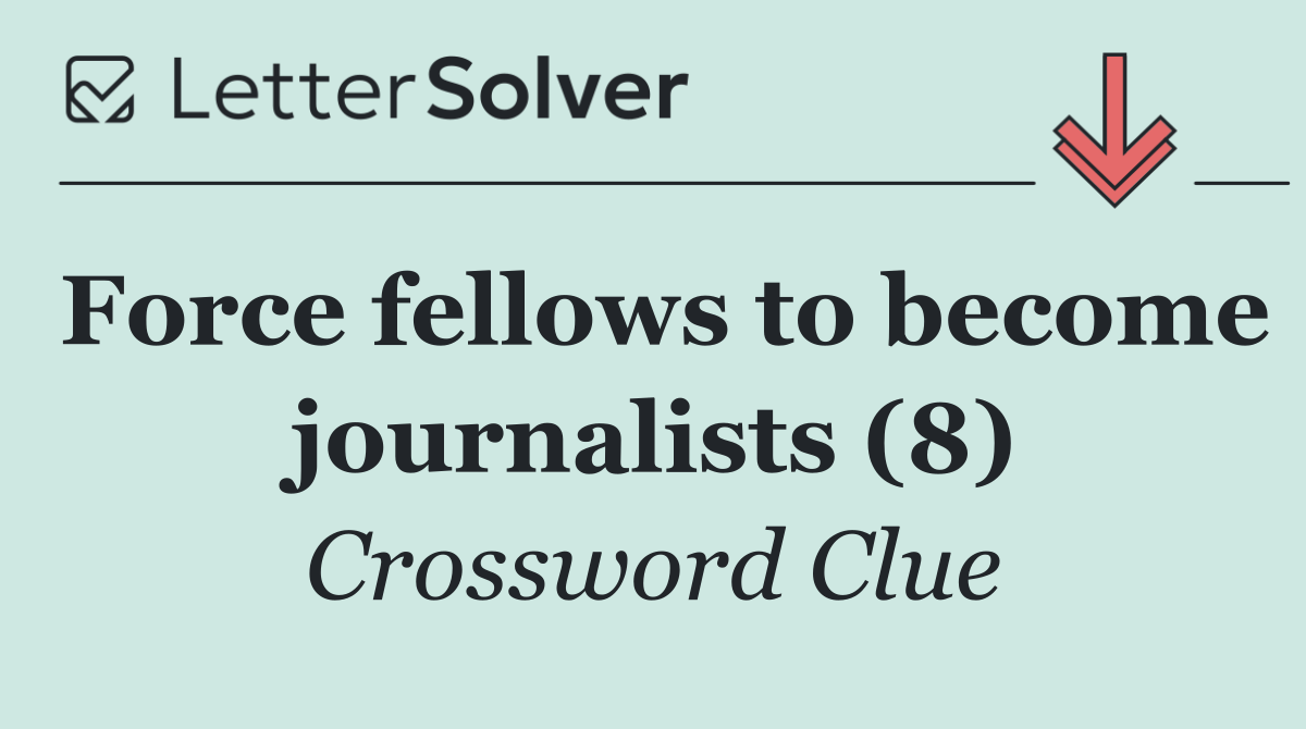 Force fellows to become journalists (8)
