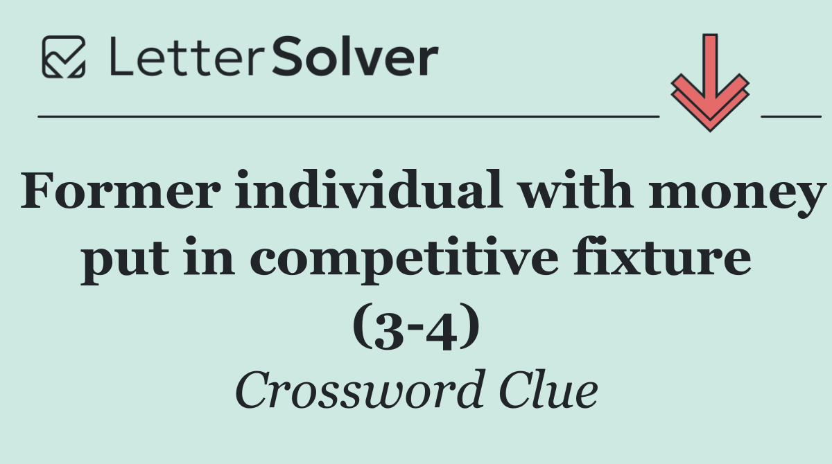 Former individual with money put in competitive fixture (3 4)