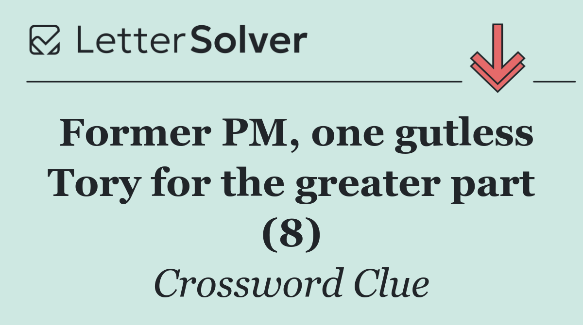 Former PM, one gutless Tory for the greater part (8)